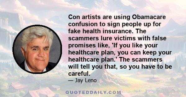 Con artists are using Obamacare confusion to sign people up for fake health insurance. The scammers lure victims with false promises like, 'If you like your healthcare plan, you can keep your healthcare plan.' The