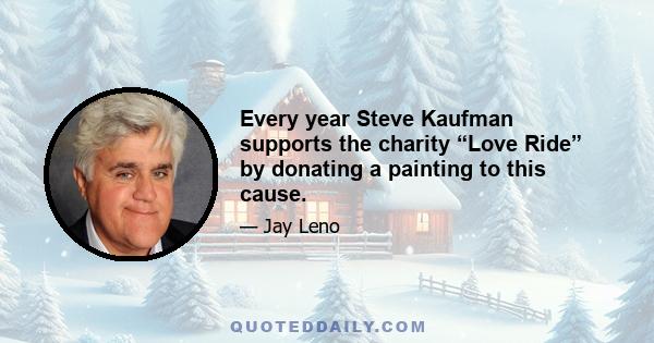 Every year Steve Kaufman supports the charity “Love Ride” by donating a painting to this cause.