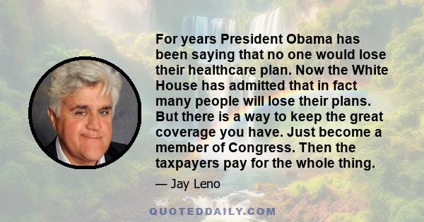 For years President Obama has been saying that no one would lose their healthcare plan. Now the White House has admitted that in fact many people will lose their plans. But there is a way to keep the great coverage you