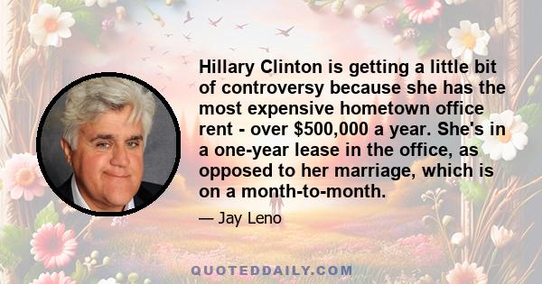 Hillary Clinton is getting a little bit of controversy because she has the most expensive hometown office rent - over $500,000 a year. She's in a one-year lease in the office, as opposed to her marriage, which is on a