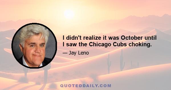 I didn't realize it was October until I saw the Chicago Cubs choking.