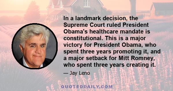 In a landmark decision, the Supreme Court ruled President Obama's healthcare mandate is constitutional. This is a major victory for President Obama, who spent three years promoting it, and a major setback for Mitt