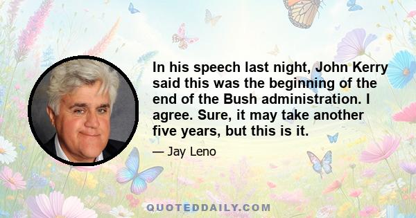 In his speech last night, John Kerry said this was the beginning of the end of the Bush administration. I agree. Sure, it may take another five years, but this is it.