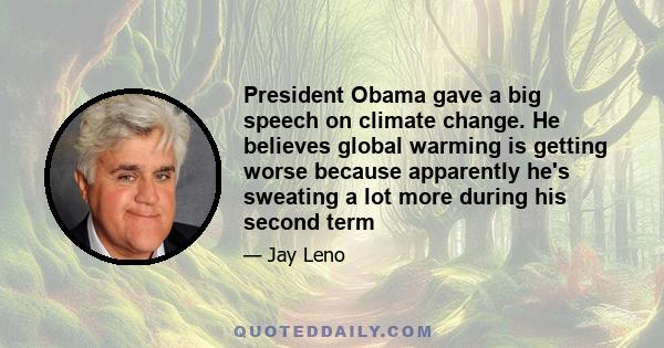 President Obama gave a big speech on climate change. He believes global warming is getting worse because apparently he's sweating a lot more during his second term