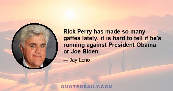 Rick Perry has made so many gaffes lately, it is hard to tell if he's running against President Obama or Joe Biden.