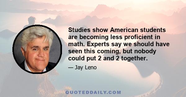 Studies show American students are becoming less proficient in math. Experts say we should have seen this coming, but nobody could put 2 and 2 together.