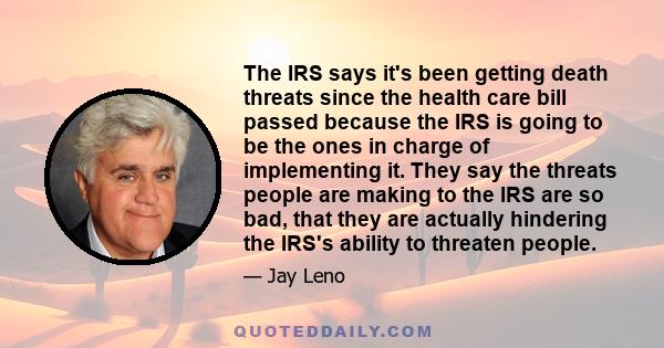 The IRS says it's been getting death threats since the health care bill passed because the IRS is going to be the ones in charge of implementing it. They say the threats people are making to the IRS are so bad, that