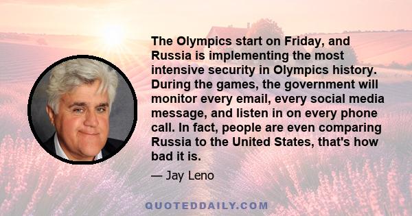 The Olympics start on Friday, and Russia is implementing the most intensive security in Olympics history. During the games, the government will monitor every email, every social media message, and listen in on every