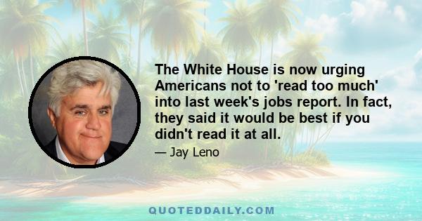 The White House is now urging Americans not to 'read too much' into last week's jobs report. In fact, they said it would be best if you didn't read it at all.