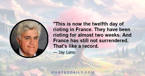 This is now the twelfth day of rioting in France. They have been rioting for almost two weeks. And France has still not surrendered. That's like a record.