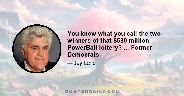 You know what you call the two winners of that $580 million PowerBall lottery? ... Former Democrats