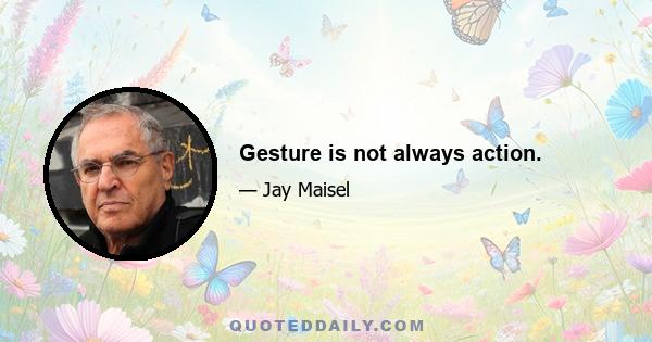 Gesture is not always action.