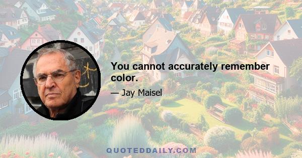 You cannot accurately remember color.