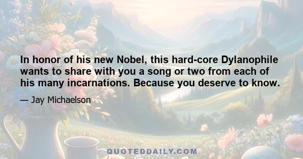 In honor of his new Nobel, this hard-core Dylanophile wants to share with you a song or two from each of his many incarnations. Because you deserve to know.