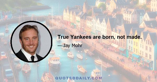 True Yankees are born, not made.