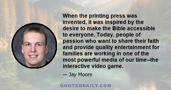 When the printing press was invented, it was inspired by the desire to make the Bible accessible to everyone. Today, people of passion who want to share their faith and provide quality entertainment for families are