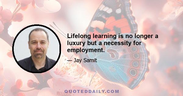 Lifelong learning is no longer a luxury but a necessity for employment.