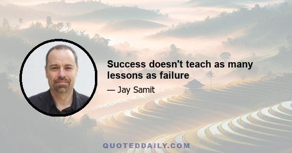 Success doesn't teach as many lessons as failure