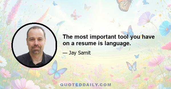 The most important tool you have on a resume is language.