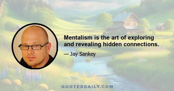 Mentalism is the art of exploring and revealing hidden connections.