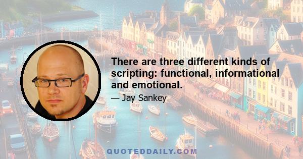 There are three different kinds of scripting: functional, informational and emotional.