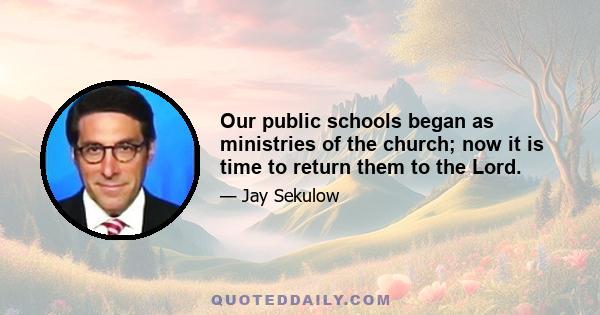 Our public schools began as ministries of the church; now it is time to return them to the Lord.