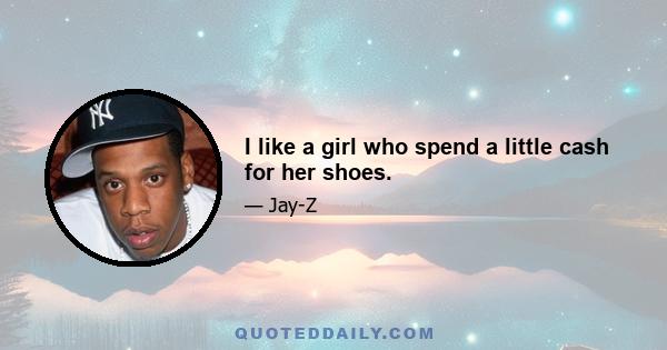 I like a girl who spend a little cash for her shoes.