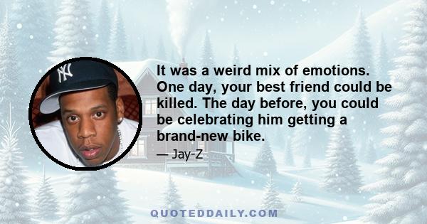 It was a weird mix of emotions. One day, your best friend could be killed. The day before, you could be celebrating him getting a brand-new bike.