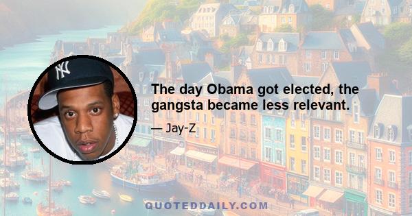 The day Obama got elected, the gangsta became less relevant.