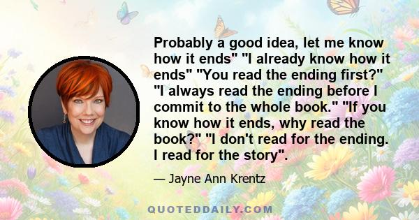 Probably a good idea, let me know how it ends I already know how it ends You read the ending first? I always read the ending before I commit to the whole book. If you know how it ends, why read the book? I don't read