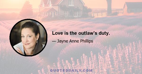 Love is the outlaw's duty.