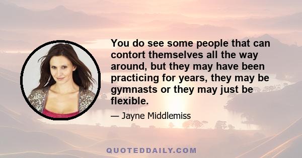 You do see some people that can contort themselves all the way around, but they may have been practicing for years, they may be gymnasts or they may just be flexible.