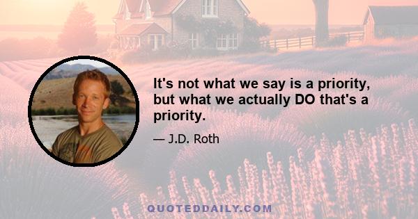 It's not what we say is a priority, but what we actually DO that's a priority.