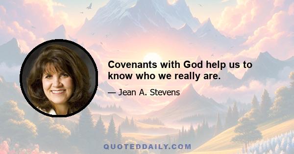 Covenants with God help us to know who we really are.