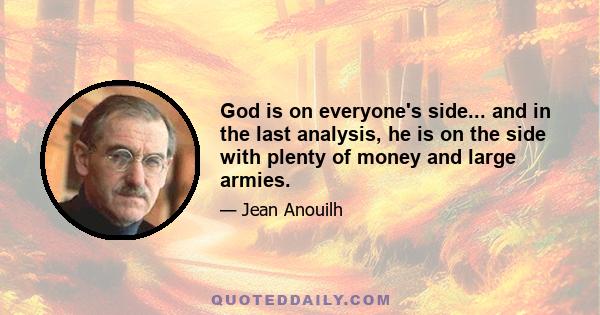 God is on everyone's side... and in the last analysis, he is on the side with plenty of money and large armies.