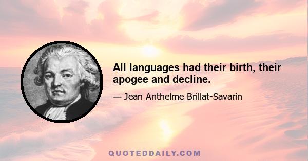 All languages had their birth, their apogee and decline.