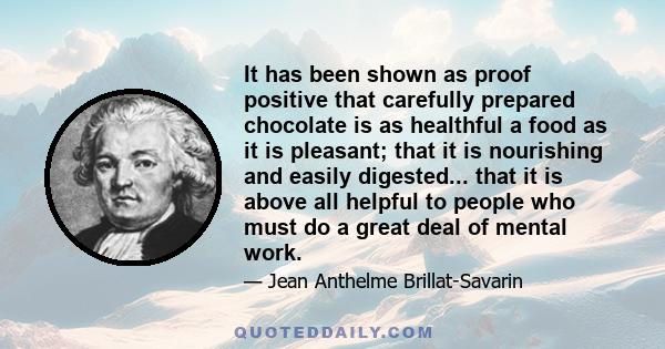 It has been shown as proof positive that carefully prepared chocolate is as healthful a food as it is pleasant; that it is nourishing and easily digested... that it is above all helpful to people who must do a great