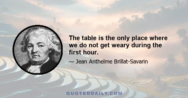 The table is the only place where we do not get weary during the first hour.