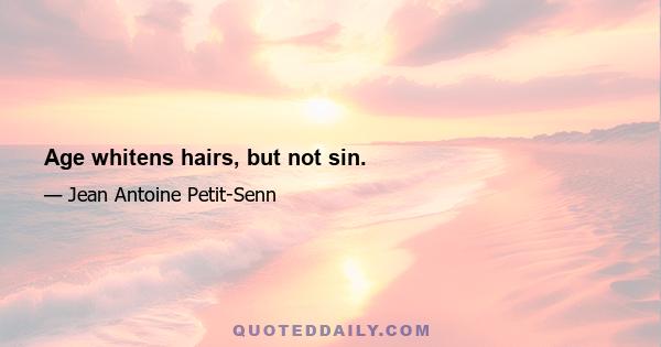 Age whitens hairs, but not sin.