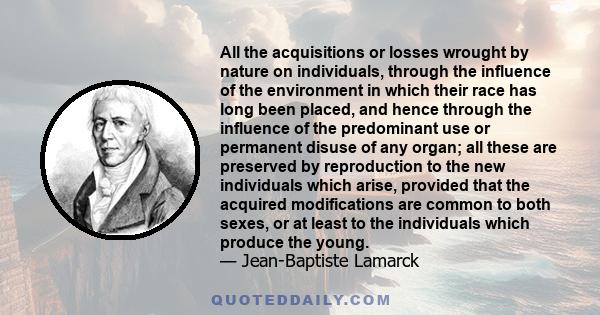 All the acquisitions or losses wrought by nature on individuals, through the influence of the environment in which their race has long been placed, and hence through the influence of the predominant use or permanent