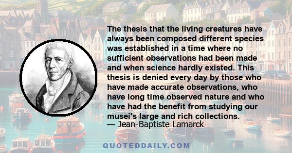 The thesis that the living creatures have always been composed different species was established in a time where no sufficient observations had been made and when science hardly existed. This thesis is denied every day