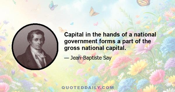 Capital in the hands of a national government forms a part of the gross national capital.