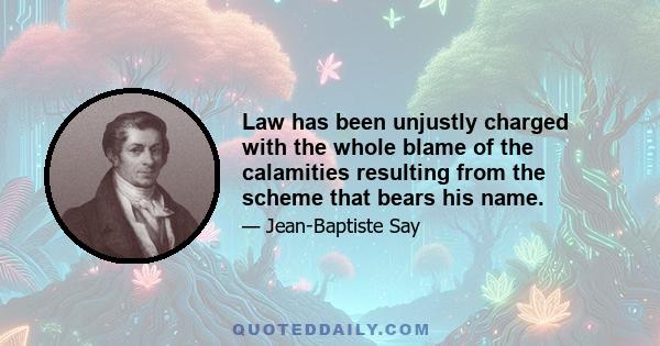 Law has been unjustly charged with the whole blame of the calamities resulting from the scheme that bears his name.