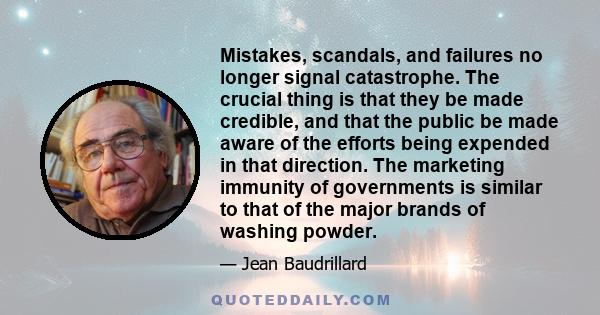 Mistakes, scandals, and failures no longer signal catastrophe. The crucial thing is that they be made credible, and that the public be made aware of the efforts being expended in that direction. The marketing immunity