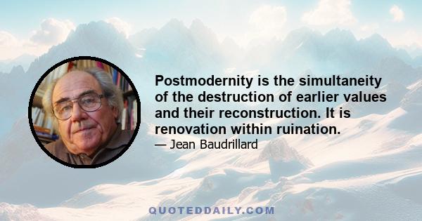 Postmodernity is the simultaneity of the destruction of earlier values and their reconstruction. It is renovation within ruination.