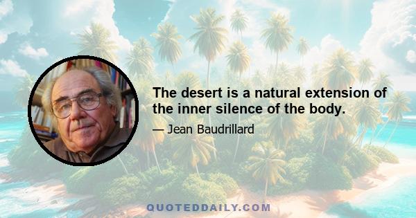 The desert is a natural extension of the inner silence of the body.