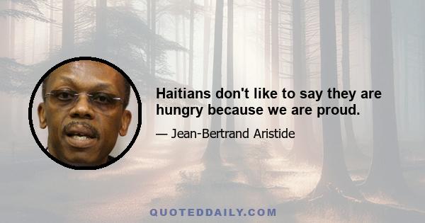 Haitians don't like to say they are hungry because we are proud.