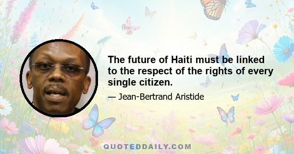 The future of Haiti must be linked to the respect of the rights of every single citizen.