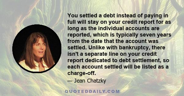 You settled a debt instead of paying in full will stay on your credit report for as long as the individual accounts are reported, which is typically seven years from the date that the account was settled. Unlike with