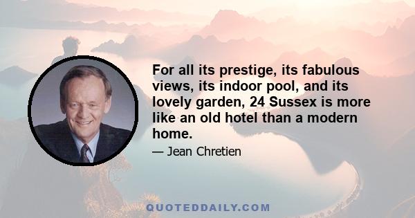 For all its prestige, its fabulous views, its indoor pool, and its lovely garden, 24 Sussex is more like an old hotel than a modern home.